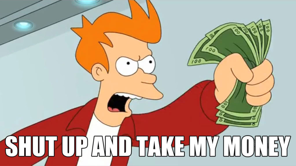 Phillip J. Fry from the tv show Futurama thrusting a handful of cash while saying "Shut up and Take my Money"